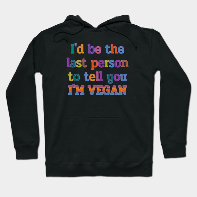 I'd be the last person to tell you I'M VEGAN funny Hoodie by SunGraphicsLab